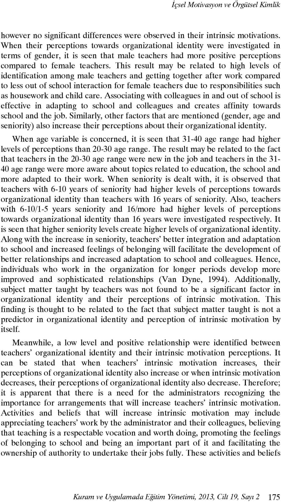 This result may be related to high levels of identification among male teachers and getting together after work compared to less out of school interaction for female teachers due to responsibilities
