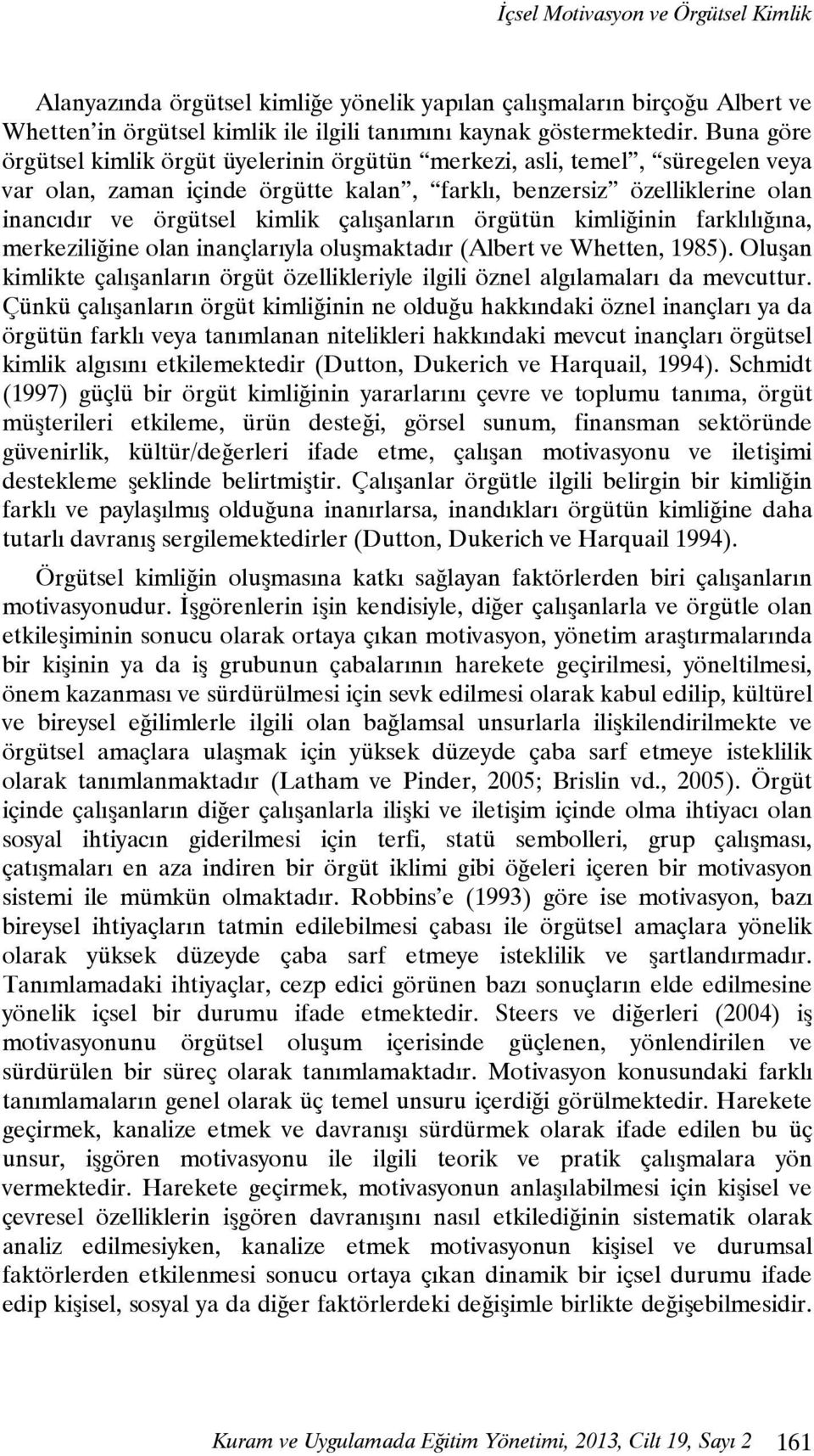 çalışanların örgütün kimliğinin farklılığına, merkeziliğine olan inançlarıyla oluşmaktadır (Albert ve Whetten, 1985).