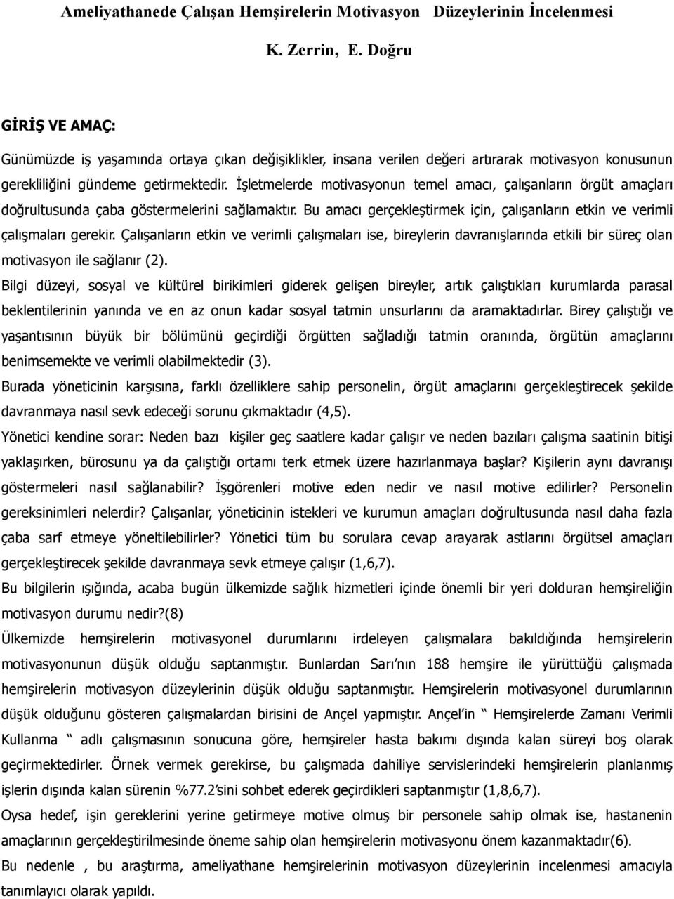 İşletmelerde motivasyonun temel amacı, çalışanların örgüt amaçları doğrultusunda çaba göstermelerini sağlamaktır. Bu amacı gerçekleştirmek için, çalışanların etkin ve verimli çalışmaları gerekir.