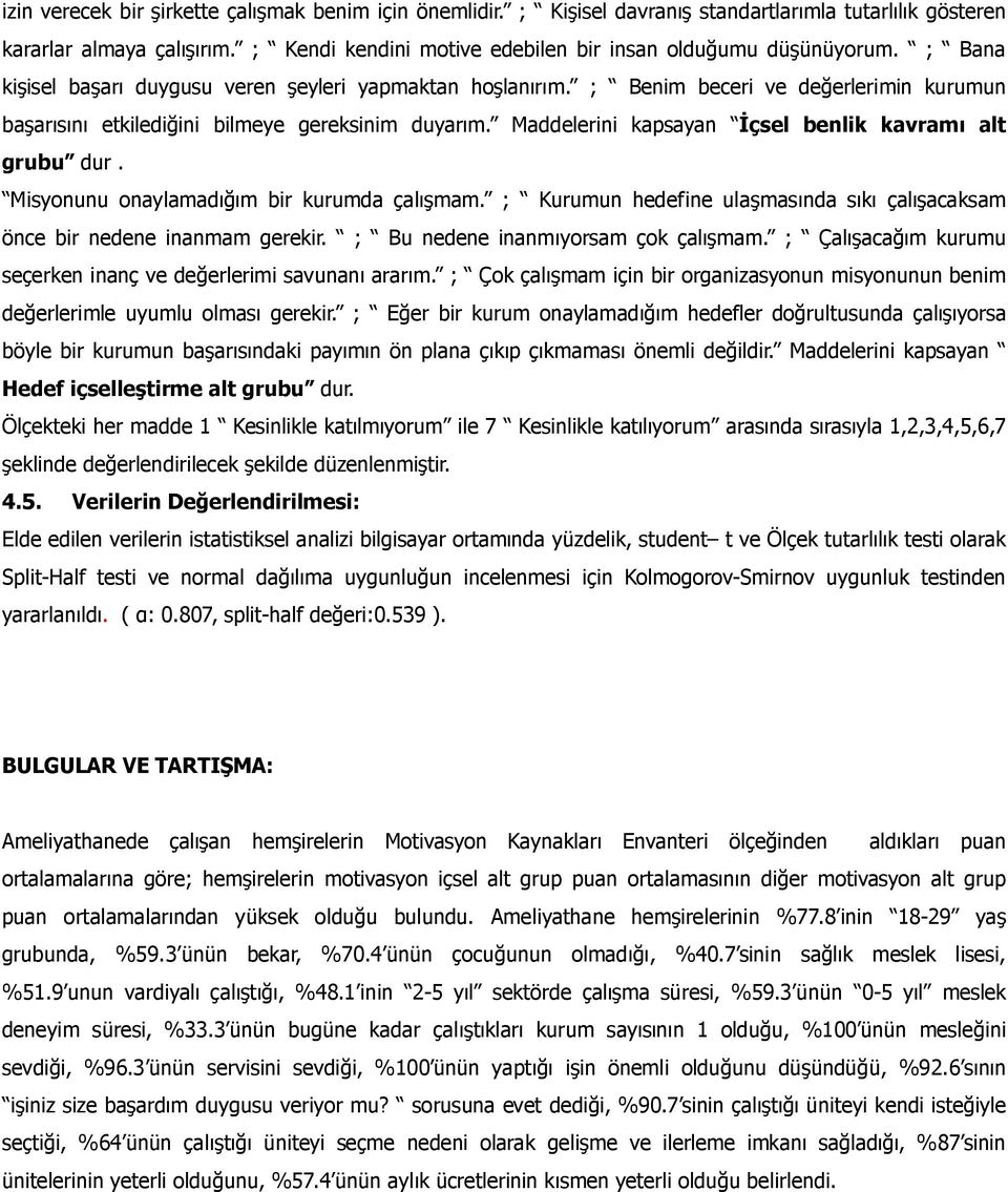 ; Benim beceri ve değerlerimin kurumun başarısını etkilediğini bilmeye gereksinim duyarım. Maddelerini kapsayan İçsel benlik kavramı alt grubu dur. Misyonunu onaylamadığım bir kurumda çalışmam.