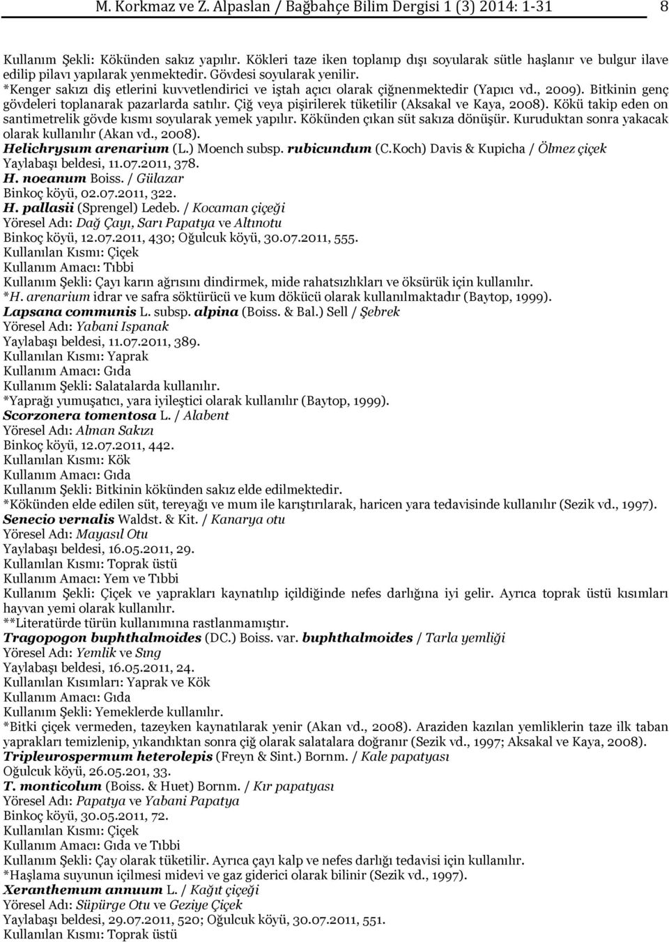 *Kenger sakızı diş etlerini kuvvetlendirici ve iştah açıcı olarak çiğnenmektedir (Yapıcı vd., 2009). Bitkinin genç gövdeleri toplanarak pazarlarda satılır.