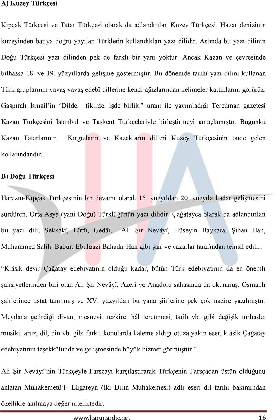 Bu dönemde tarihî yazı dilini kullanan Türk gruplarının yavaş yavaş edebî dillerine kendi ağızlarından kelimeler kattıklarını görürüz. Gaspıralı İsmail in Dilde, fikirde, işde birlik.