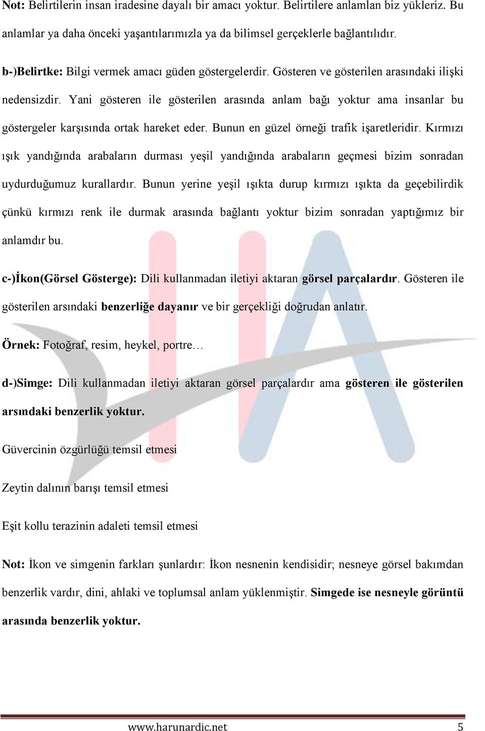 Yani gösteren ile gösterilen arasında anlam bağı yoktur ama insanlar bu göstergeler karşısında ortak hareket eder. Bunun en güzel örneği trafik işaretleridir.