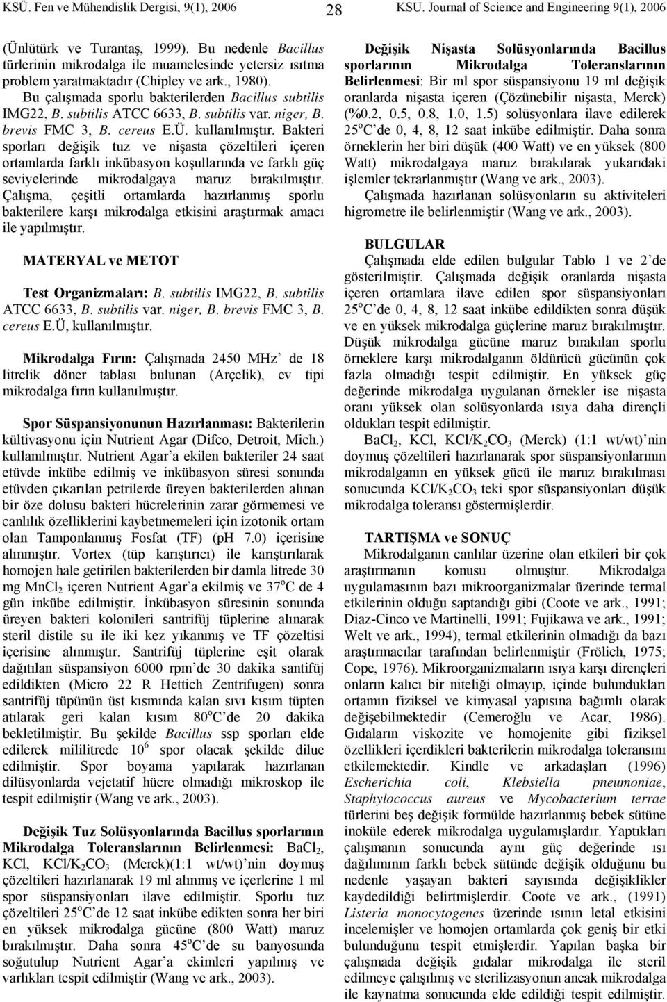 subtilis ATCC 6633, B. subtilis var. niger, B. brevis FMC 3, B. cereus E.Ü. kullanılmıştır.