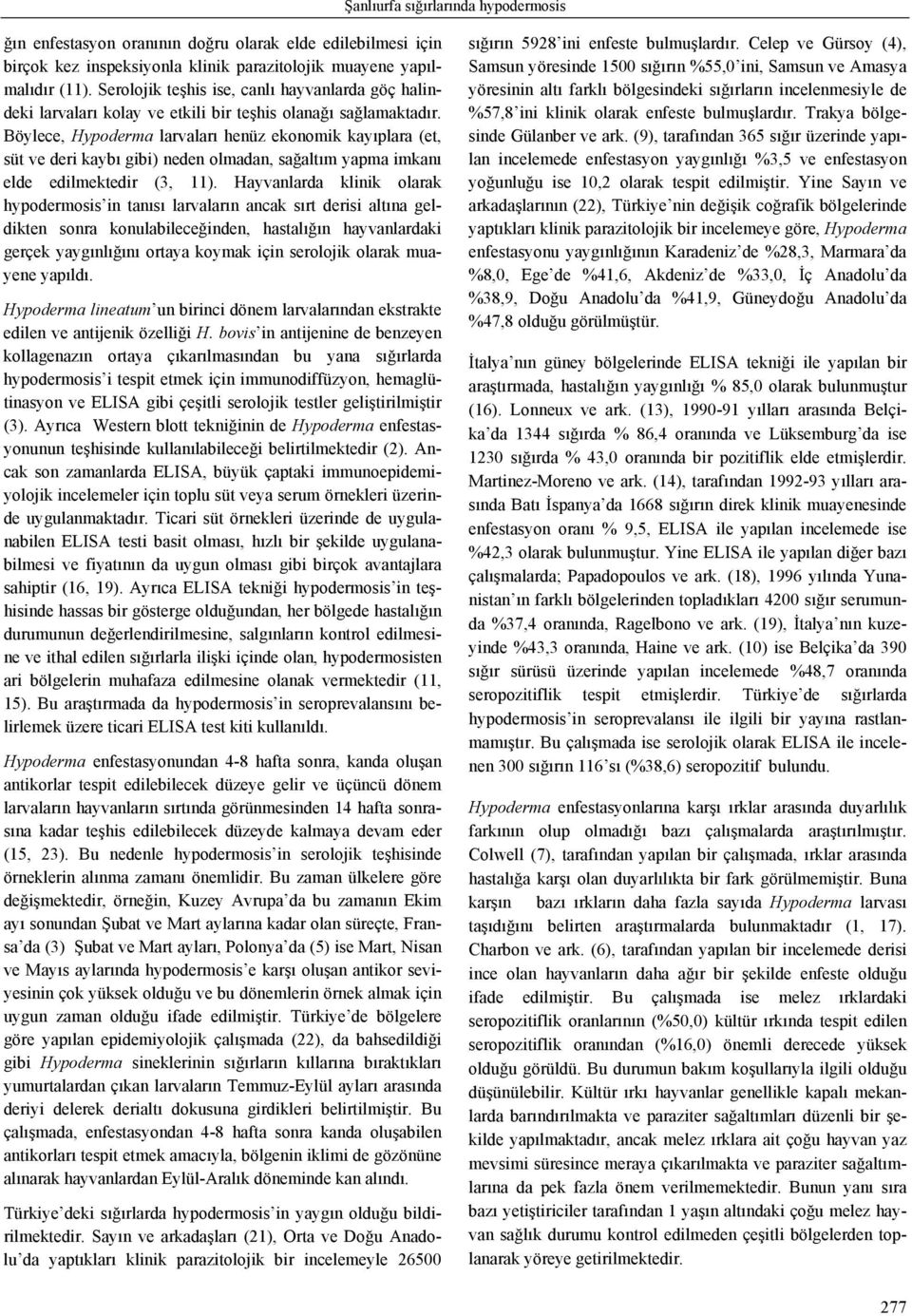 Böylece, Hypoderma larvaları henüz ekonomik kayıplara (et, süt ve deri kaybı gibi) neden olmadan, sağaltım yapma imkanı elde edilmektedir (3, 11).