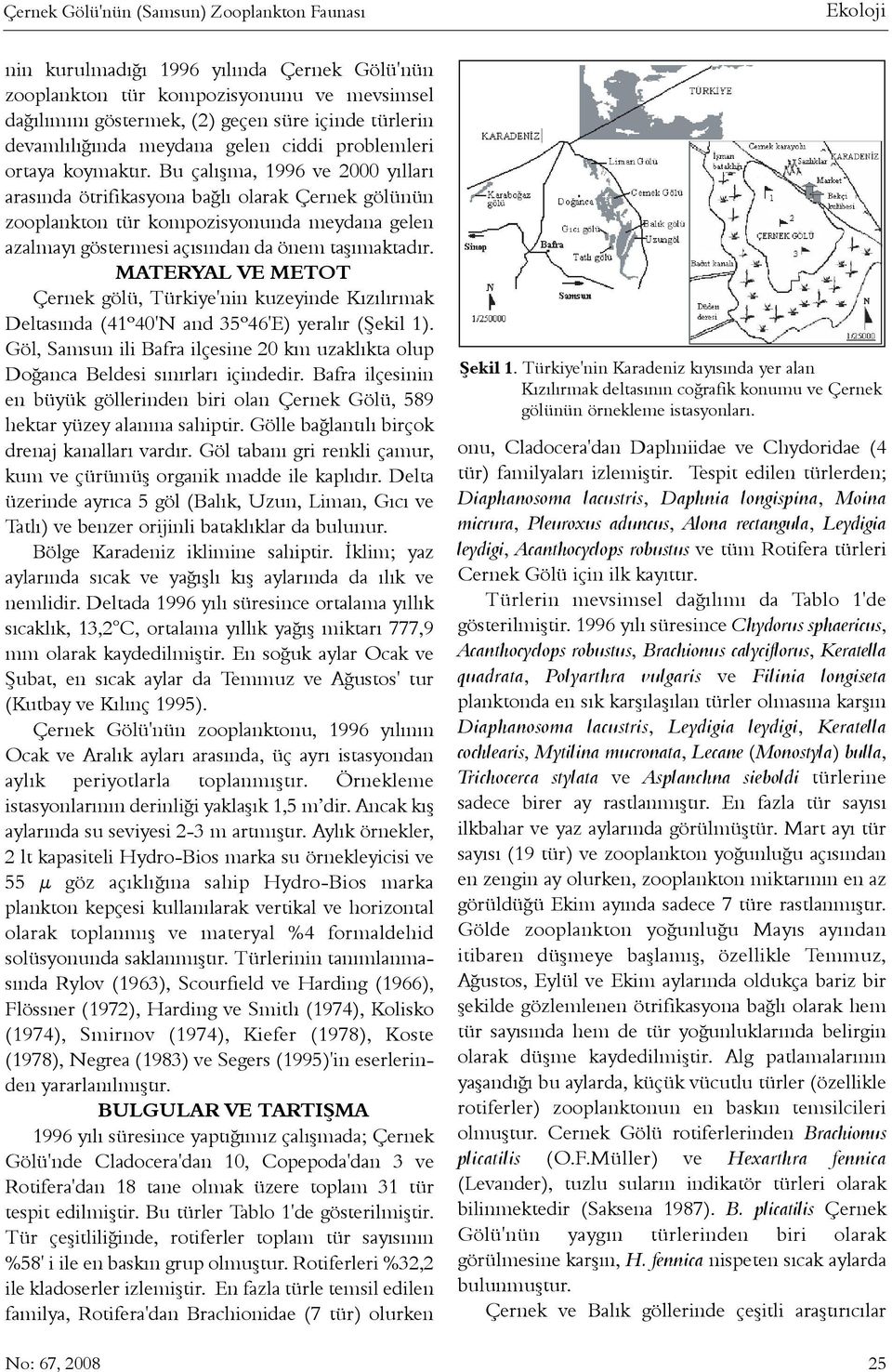 Bu çalýþma, 1996 ve 2000 yýllarý arasýnda ötrifikasyona baðlý olarak Çernek gölünün zooplankton tür kompozisyonunda meydana gelen azalmayý göstermesi açýsýndan da önem taþýmaktadýr.