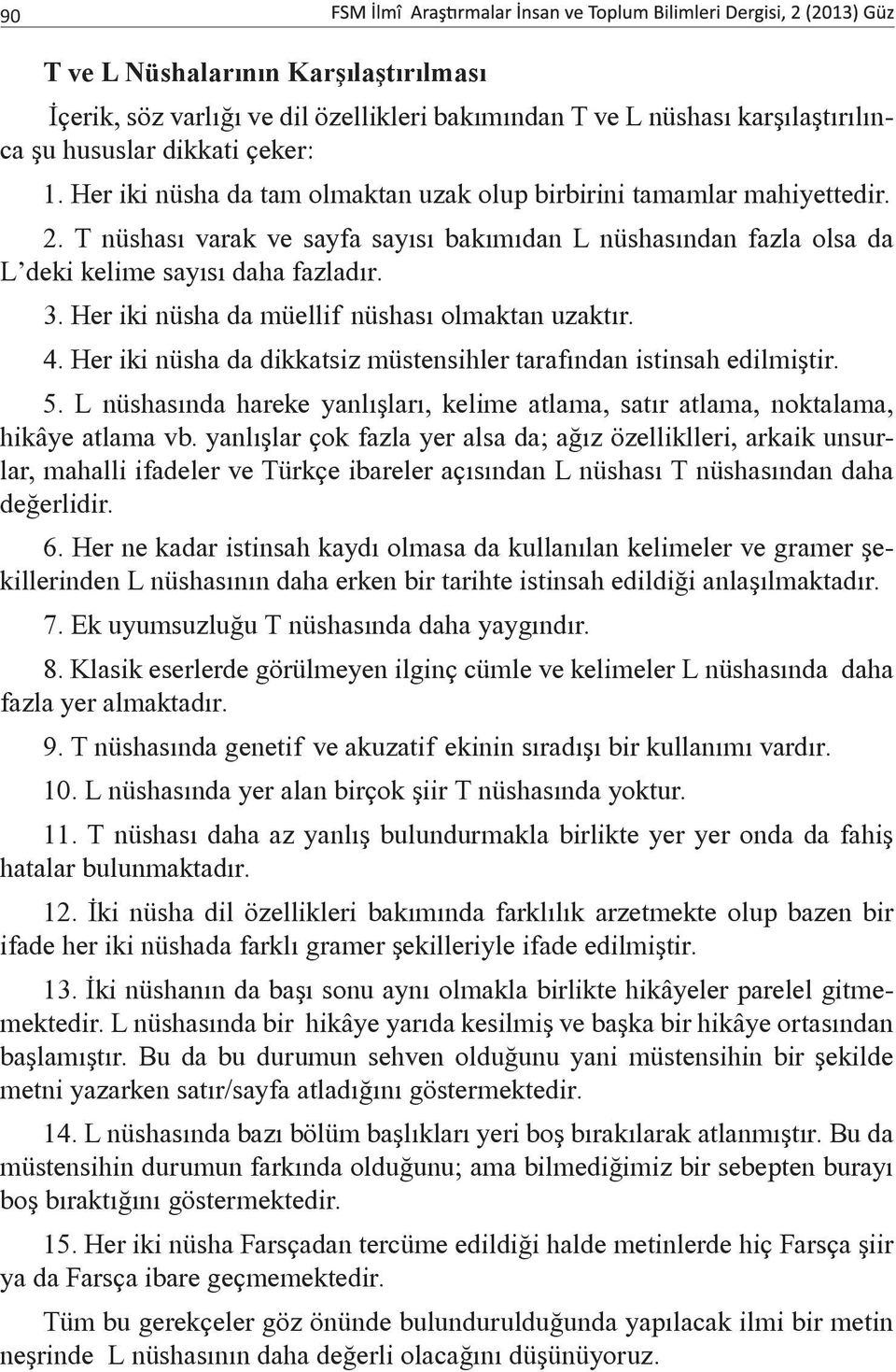 Her iki nüsha da müellif nüshası olmaktan uzaktır. 4. Her iki nüsha da dikkatsiz müstensihler tarafından istinsah edilmiştir. 5.