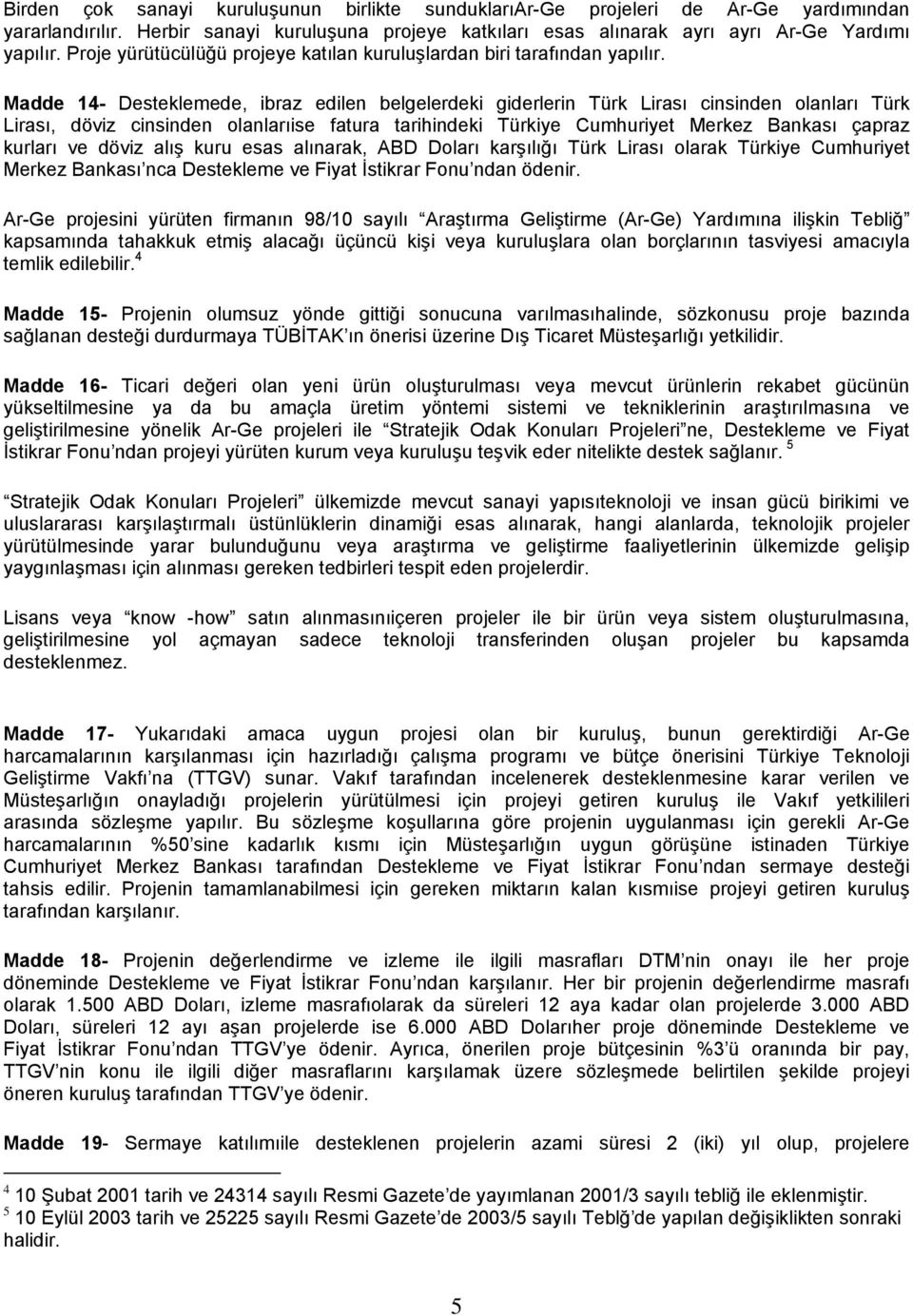 Madde 14- Desteklemede, ibraz edilen belgelerdeki giderlerin Türk Lirası cinsinden olanları Türk Lirası, döviz cinsinden olanlarıise fatura tarihindeki Türkiye Cumhuriyet Merkez Bankası çapraz