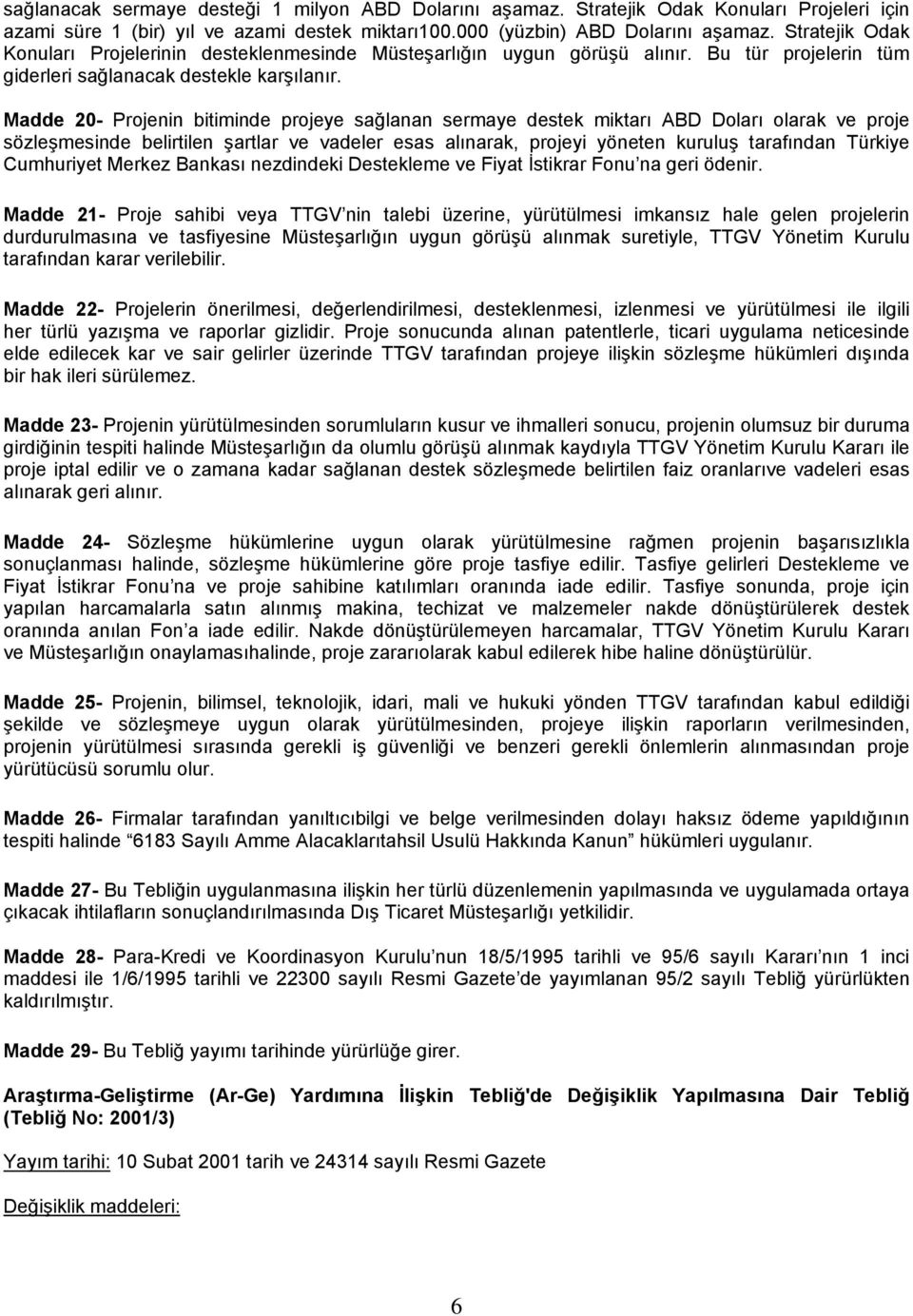 Madde 20- Projenin bitiminde projeye sağlanan sermaye destek miktarı ABD Doları olarak ve proje sözleşmesinde belirtilen şartlar ve vadeler esas alınarak, projeyi yöneten kuruluş tarafından Türkiye