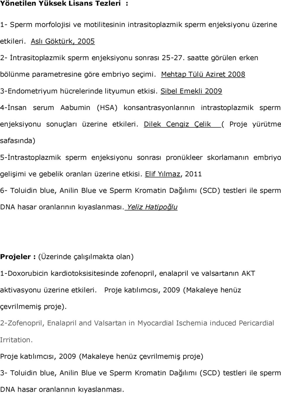 Sibel Emekli 2009 4-İnsan serum Aabumin (HSA) konsantrasyonlarının intrastoplazmik sperm enjeksiyonu sonuçları üzerine etkileri.