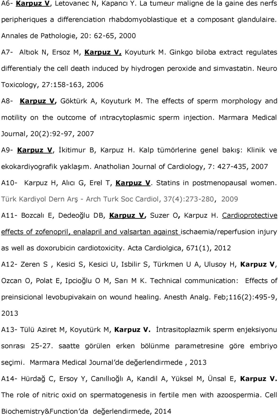 Neuro Toxicology, 27:158-163, 2006 A8- Karpuz V, Göktürk A, Koyuturk M. The effects of sperm morphology and motility on the outcome of ıntracytoplasmic sperm injection.