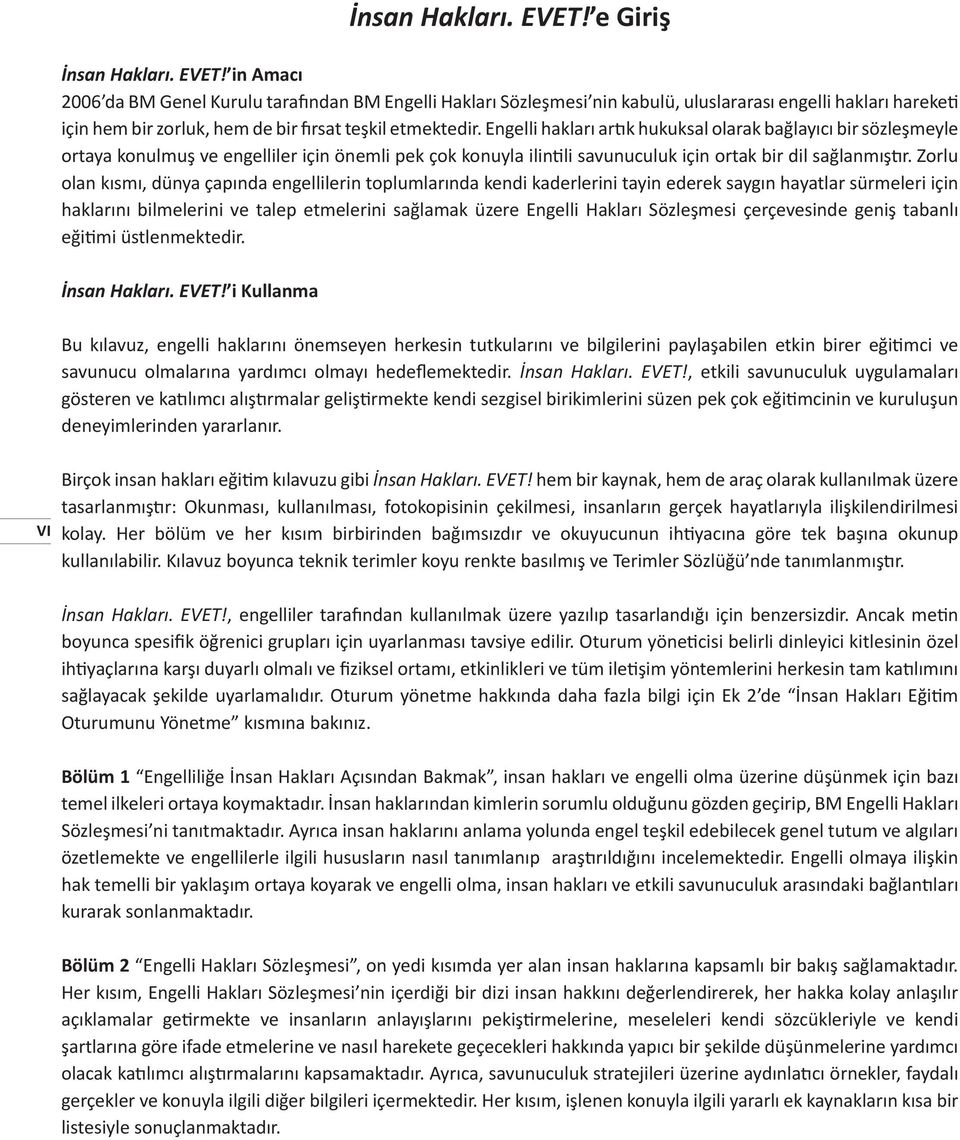 Engelli hakları artık hukuksal olarak bağlayıcı bir sözleşmeyle ortaya konulmuş ve engelliler için önemli pek çok konuyla ilintili savunuculuk için ortak bir dil sağlanmıştır.