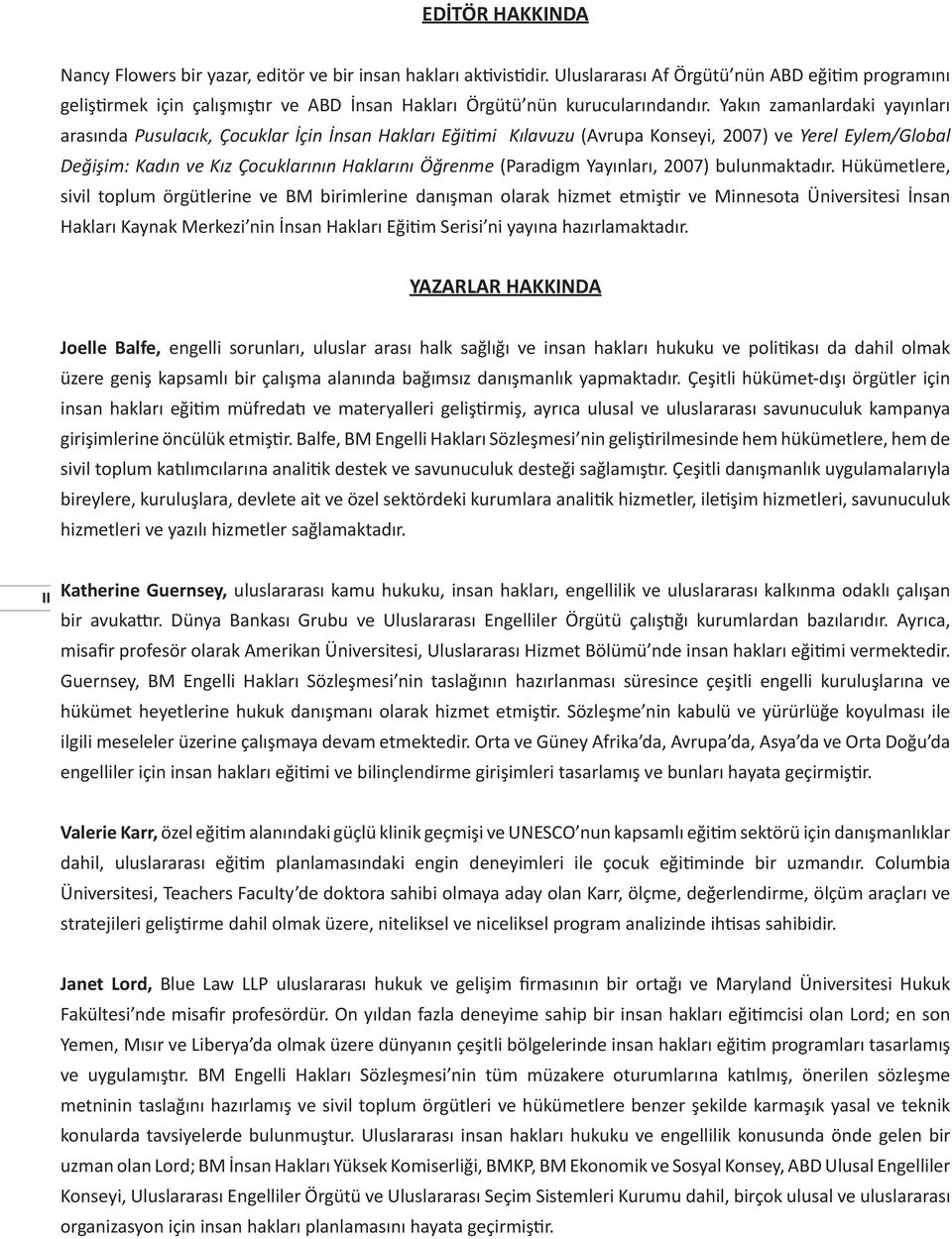 Yakın zamanlardaki yayınları arasında Pusulacık, Çocuklar İçin İnsan Hakları Eğitimi Kılavuzu (Avrupa Konseyi, 2007) ve Yerel Eylem/Global Değişim: Kadın ve Kız Çocuklarının Haklarını Öğrenme