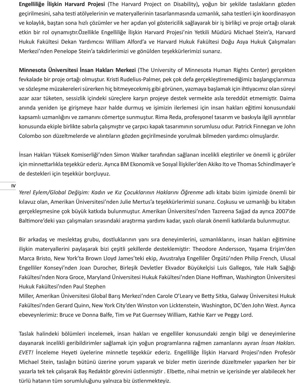 özellikle Engelliliğe İlişkin Harvard Projesi nin Yetkili Müdürü Michael Stein a, Harvard Hukuk Fakültesi Dekan Yardımcısı William Alford a ve Harvard Hukuk Fakültesi Doğu Asya Hukuk Çalışmaları