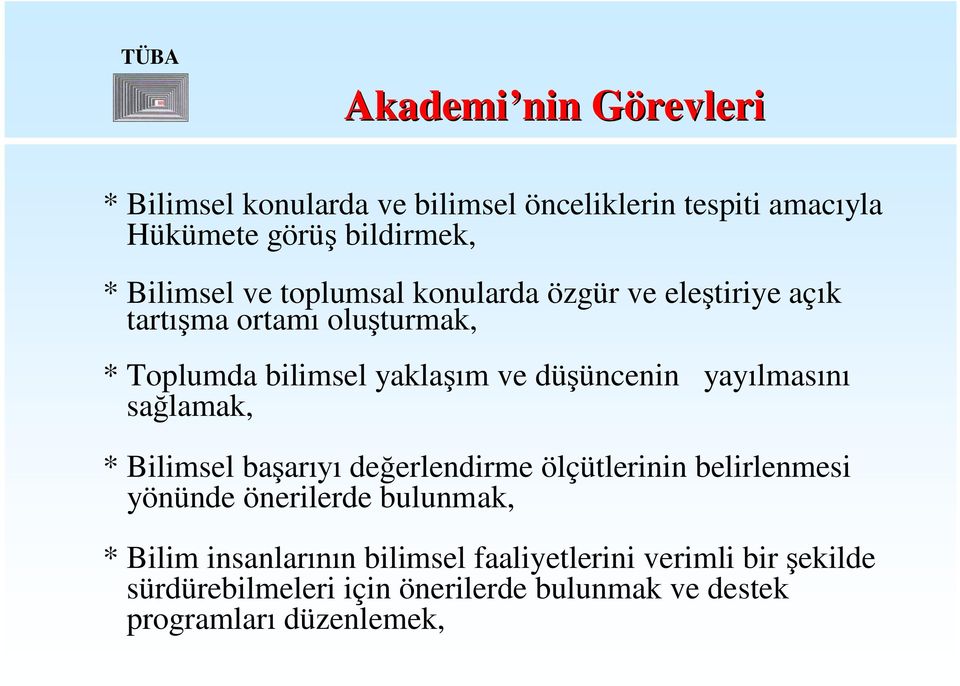 yayılmasını sağlamak, * Bilimsel başarıyı değerlendirme ölçütlerinin belirlenmesi yönünde önerilerde bulunmak, * Bilim