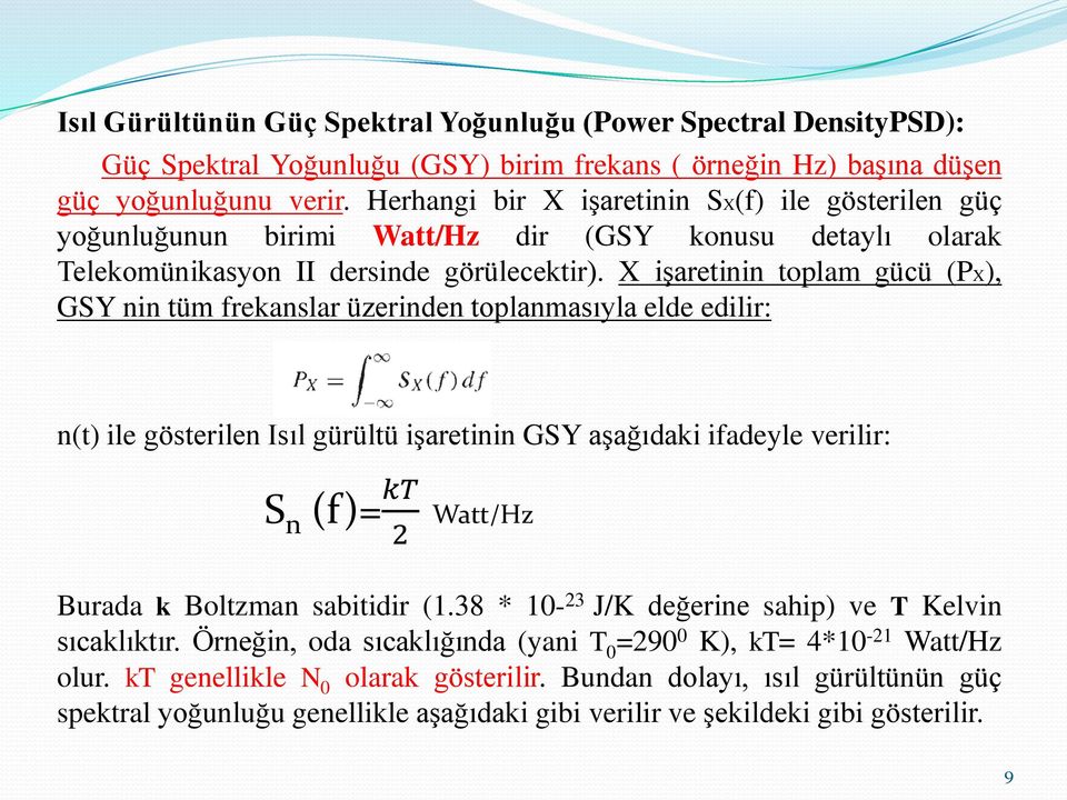 X işaretinin toplam gücü (PX), GSY nin tüm frekanslar üzerinden toplanmasıyla elde edilir: n(t) ile gösterilen Isıl gürültü işaretinin GSY aşağıdaki ifadeyle verilir: S n (f)= kt 2 Watt/Hz Burada k