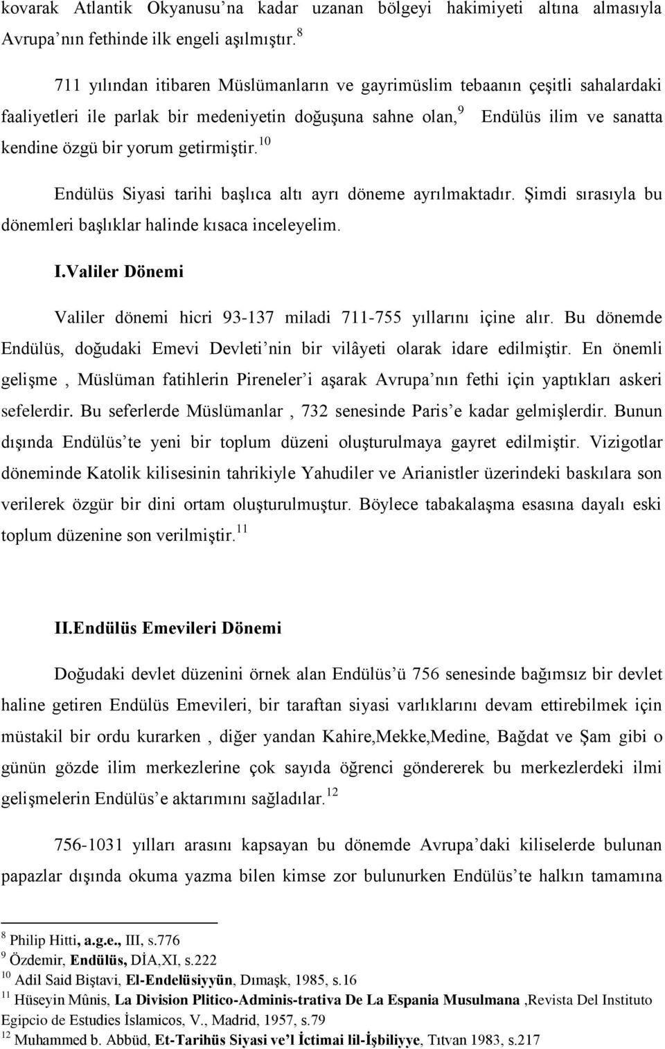 getirmiştir. 10 Endülüs Siyasi tarihi başlıca altı ayrı döneme ayrılmaktadır. Şimdi sırasıyla bu dönemleri başlıklar halinde kısaca inceleyelim. I.