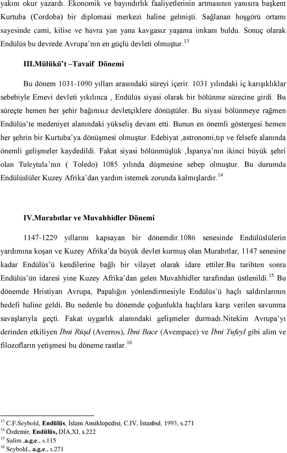 Mülükü t Tavaif Dönemi Bu dönem 1031-1090 yılları arasındaki süreyi içerir. 1031 yılındaki iç karışıklıklar sebebiyle Emevi devleti yıkılınca, Endülüs siyasi olarak bir bölünme sürecine girdi.