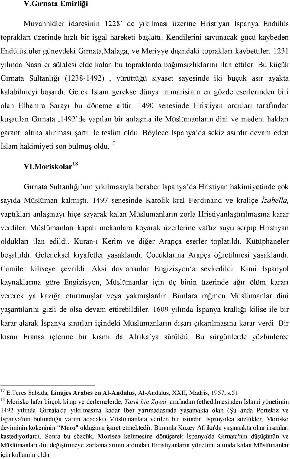 1231 yılında Nasriler sülalesi elde kalan bu topraklarda bağımsızlıklarını ilan ettiler. Bu küçük Gırnata Sultanlığı (1238-1492), yürüttüğü siyaset sayesinde iki buçuk asır ayakta kalabilmeyi başardı.