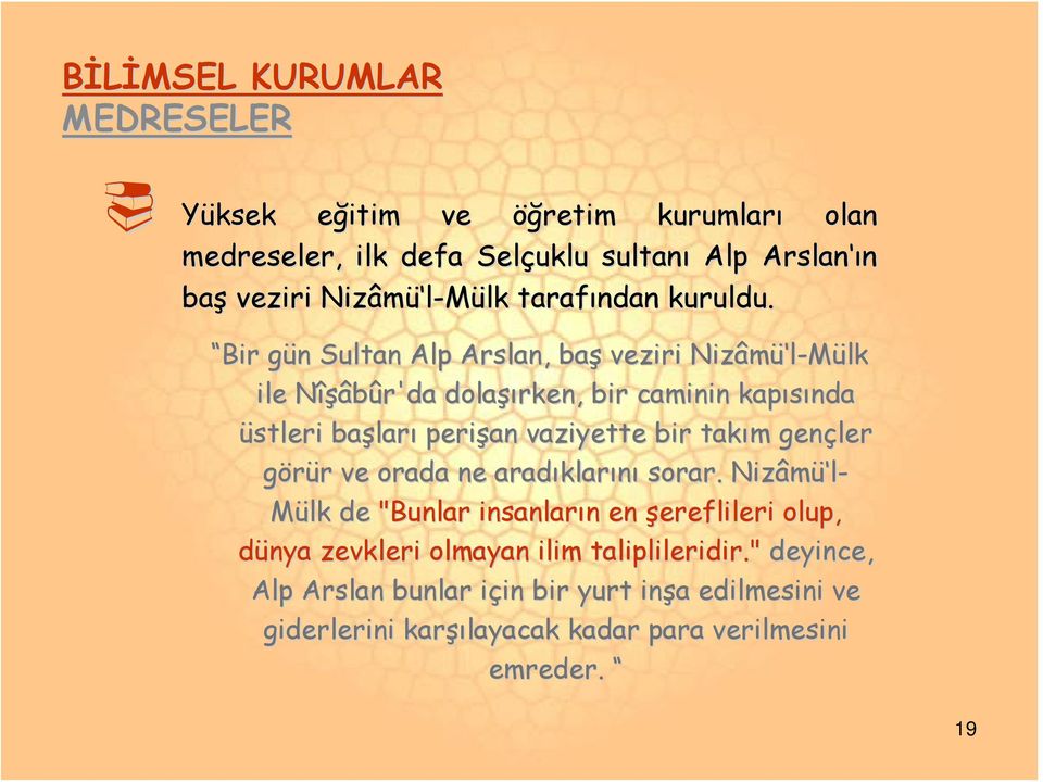 Bir gün g n Sultan Alp Arslan,, baş veziri Nizâmü l-mülk lk ile Nîşâbûr'da dolaşı şırken, bir caminin kapısında üstleri başlar ları perişan vaziyette bir