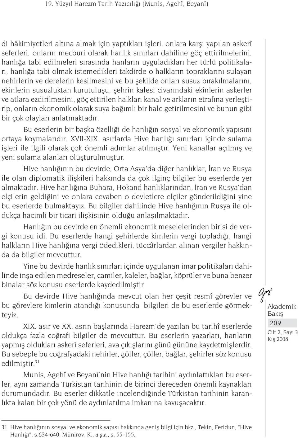 derelerin kesilmesini ve bu şekilde onları susuz bırakılmalarını, ekinlerin susuzluktan kurutuluşu, şehrin kalesi civarındaki ekinlerin askerler ve atlara ezdirilmesini, göç ettirilen halkları kanal