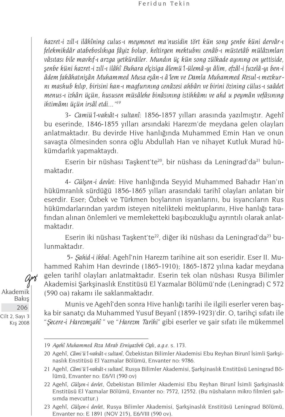 Mundın üç kün song zülkade ayınıng on yettiside, şenbe küni hazret-i zıll-ı ilâhî Buhara elçisiga âlemü l-ülemâ-yı âlim, efzâl-i fuzelâ-yı ben-i âdem fakâhatnişân Muhammed Musa eşân-ı â lem ve Damla