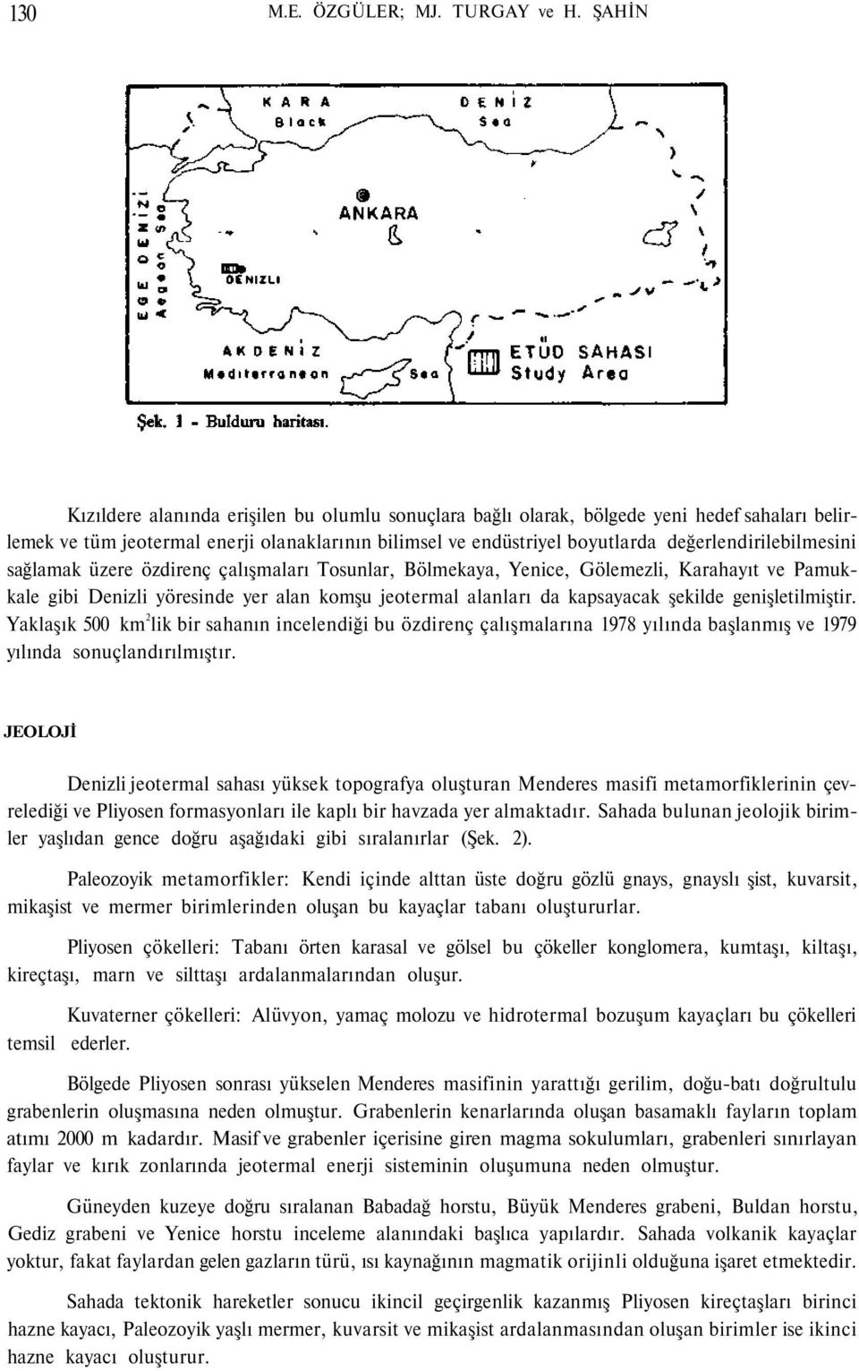 değerlendirilebilmesini sağlamak üzere özdirenç çalışmaları Tosunlar, Bölmekaya, Yenice, Gölemezli, Karahayıt ve Pamukkale gibi Denizli yöresinde yer alan komşu jeotermal alanları da kapsayacak