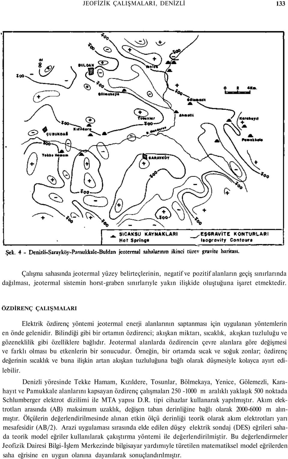 Bilindiği gibi bir ortamın özdirenci; akışkan miktarı, sıcaklık, akışkan tuzluluğu ve gözeneklilik gibi özelliklere bağlıdır.