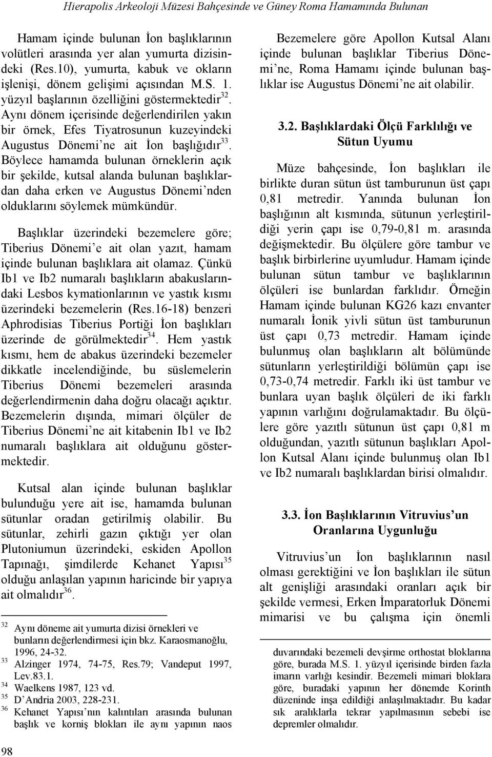 Aynı dönem içerisinde değerlendirilen yakın bir örnek, Efes Tiyatrosunun kuzeyindeki Augustus Dönemi ne ait İon başlığıdır 33.