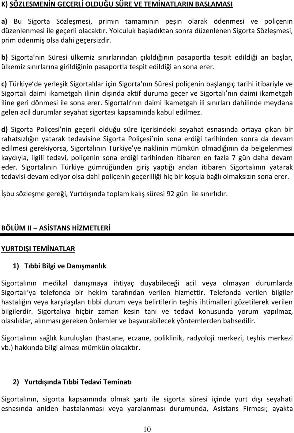 b) Sigorta nın Süresi ülkemiz sınırlarından çıkıldığının pasaportla tespit edildiği an başlar, ülkemiz sınırlarına girildiğinin pasaportla tespit edildiği an sona erer.