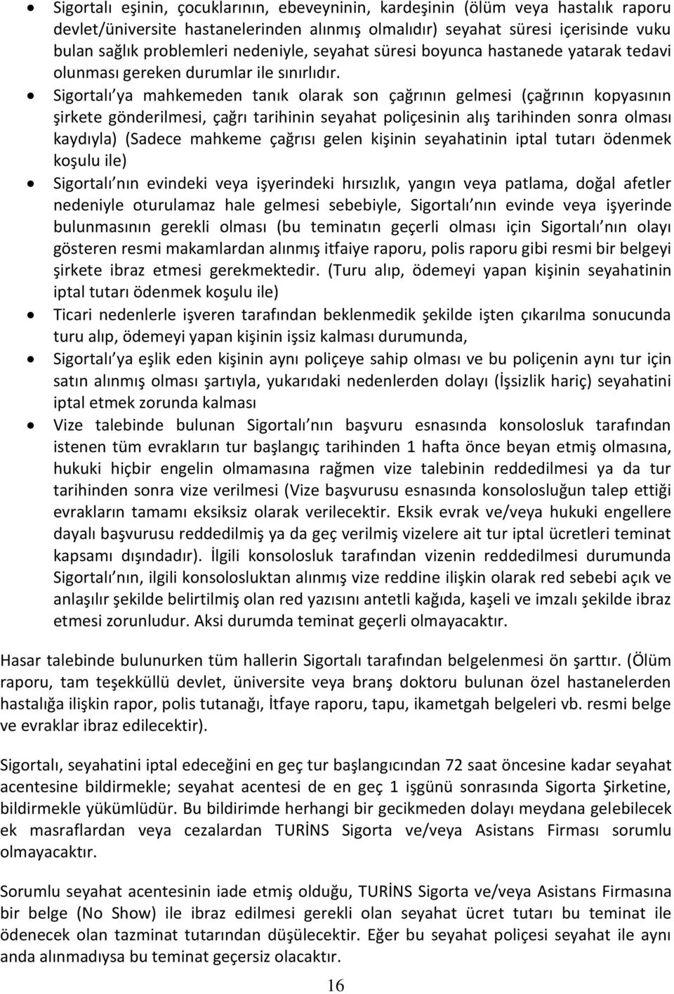 Sigortalı ya mahkemeden tanık olarak son çağrının gelmesi (çağrının kopyasının şirkete gönderilmesi, çağrı tarihinin seyahat poliçesinin alış tarihinden sonra olması kaydıyla) (Sadece mahkeme çağrısı