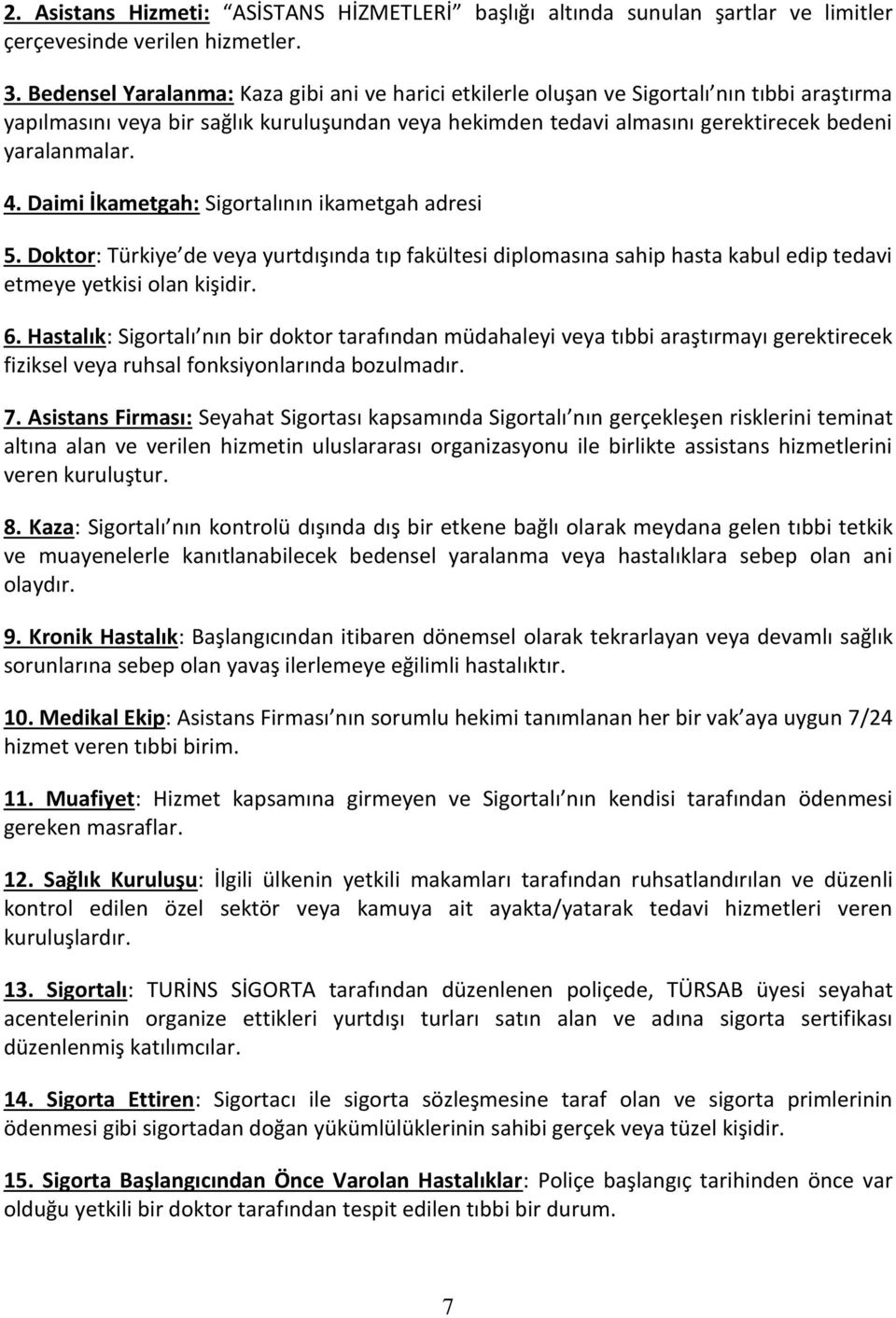 4. Daimi İkametgah: Sigortalının ikametgah adresi 5. Doktor: Türkiye de veya yurtdışında tıp fakültesi diplomasına sahip hasta kabul edip tedavi etmeye yetkisi olan kişidir. 6.