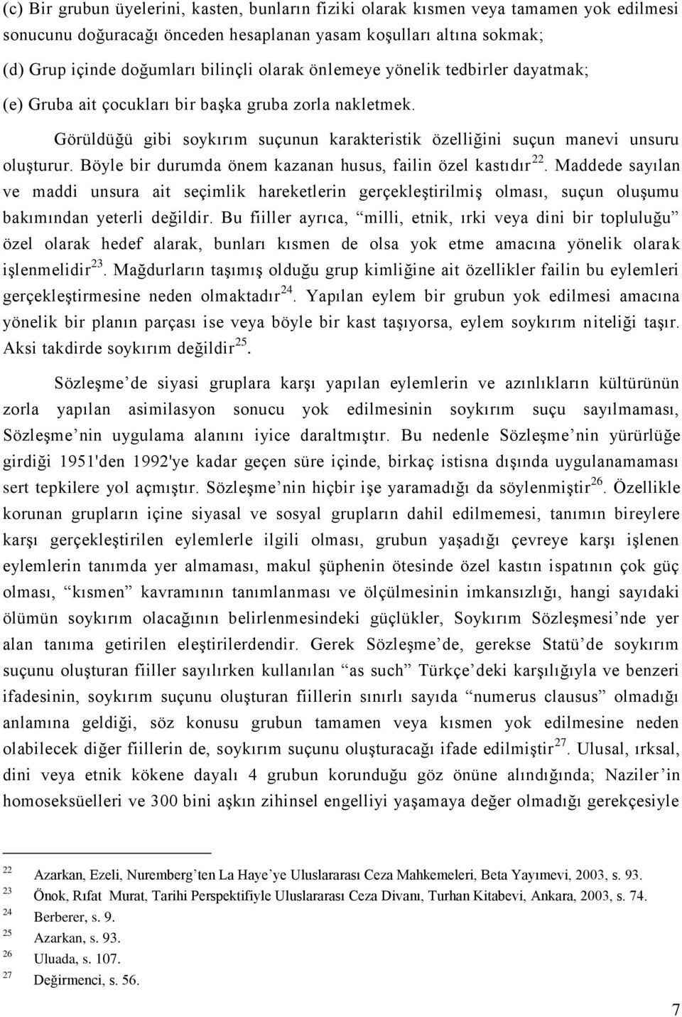 Böyle bir durumda önem kazanan husus, failin özel kastıdır 22. Maddede sayılan ve maddi unsura ait seçimlik hareketlerin gerçekleştirilmiş olması, suçun oluşumu bakımından yeterli değildir.