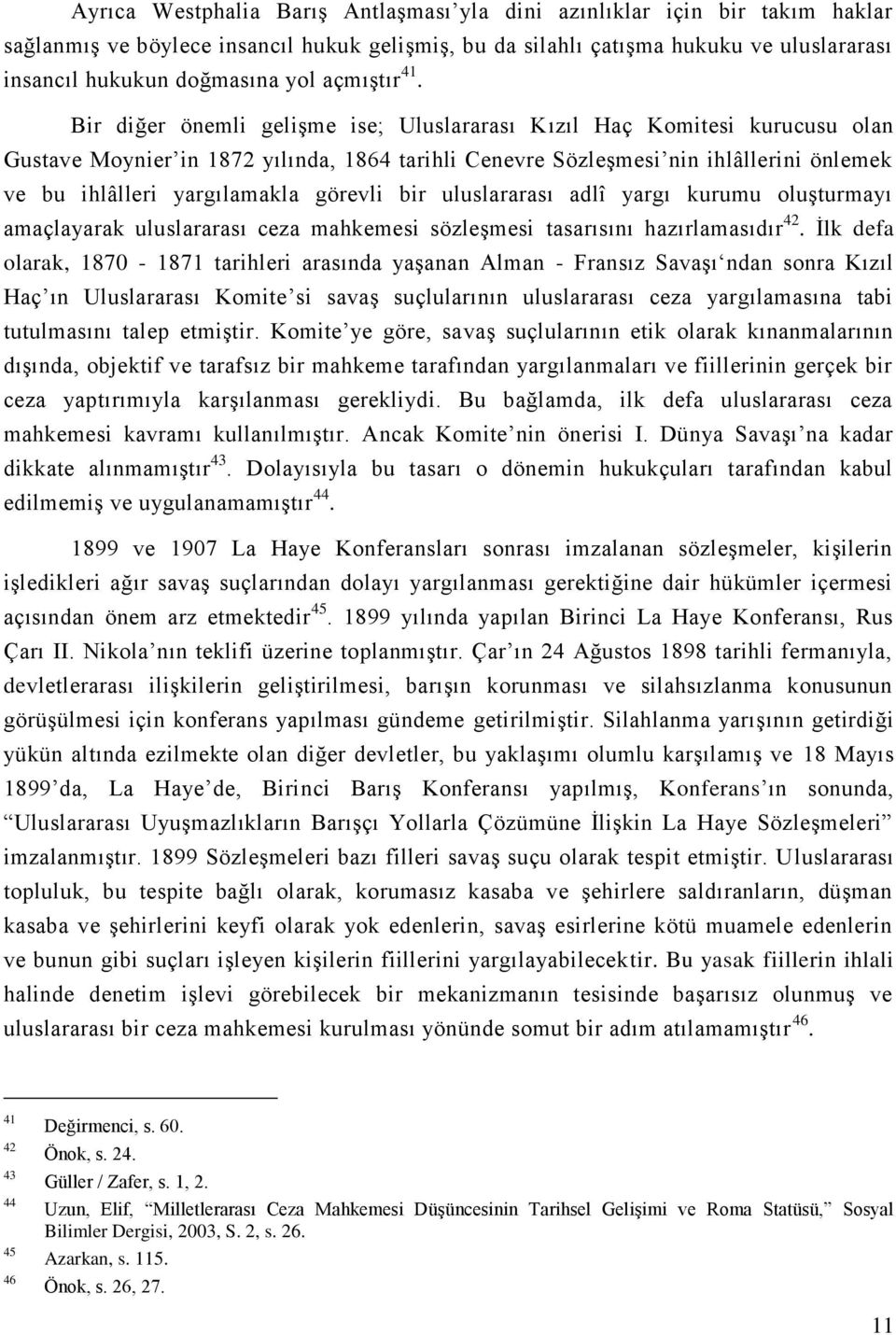 Bir diğer önemli gelişme ise; Uluslararası Kızıl Haç Komitesi kurucusu olan Gustave Moynier in 1872 yılında, 1864 tarihli Cenevre Sözleşmesi nin ihlâllerini önlemek ve bu ihlâlleri yargılamakla