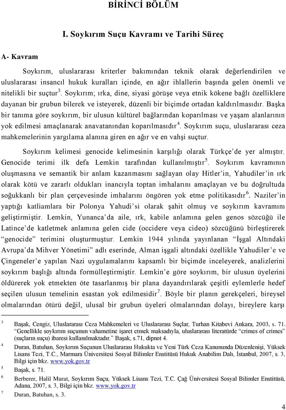 gelen önemli ve nitelikli bir suçtur 3. Soykırım; ırka, dine, siyasi görüşe veya etnik kökene bağlı özelliklere dayanan bir grubun bilerek ve isteyerek, düzenli bir biçimde ortadan kaldırılmasıdır.