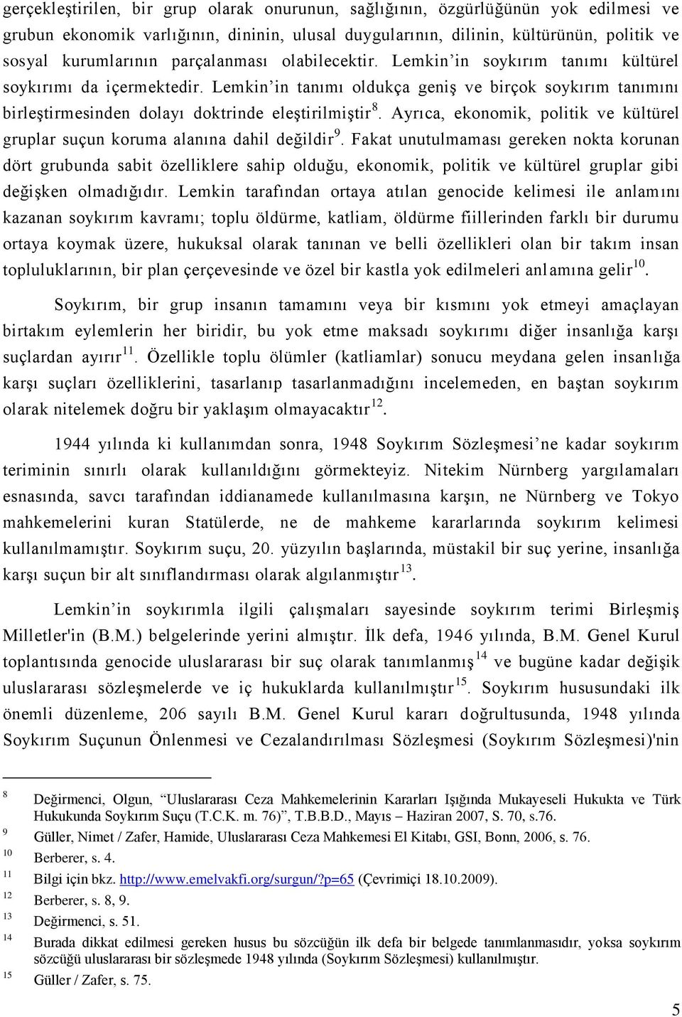 Lemkin in tanımı oldukça geniş ve birçok soykırım tanımını birleştirmesinden dolayı doktrinde eleştirilmiştir 8. Ayrıca, ekonomik, politik ve kültürel gruplar suçun koruma alanına dahil değildir 9.