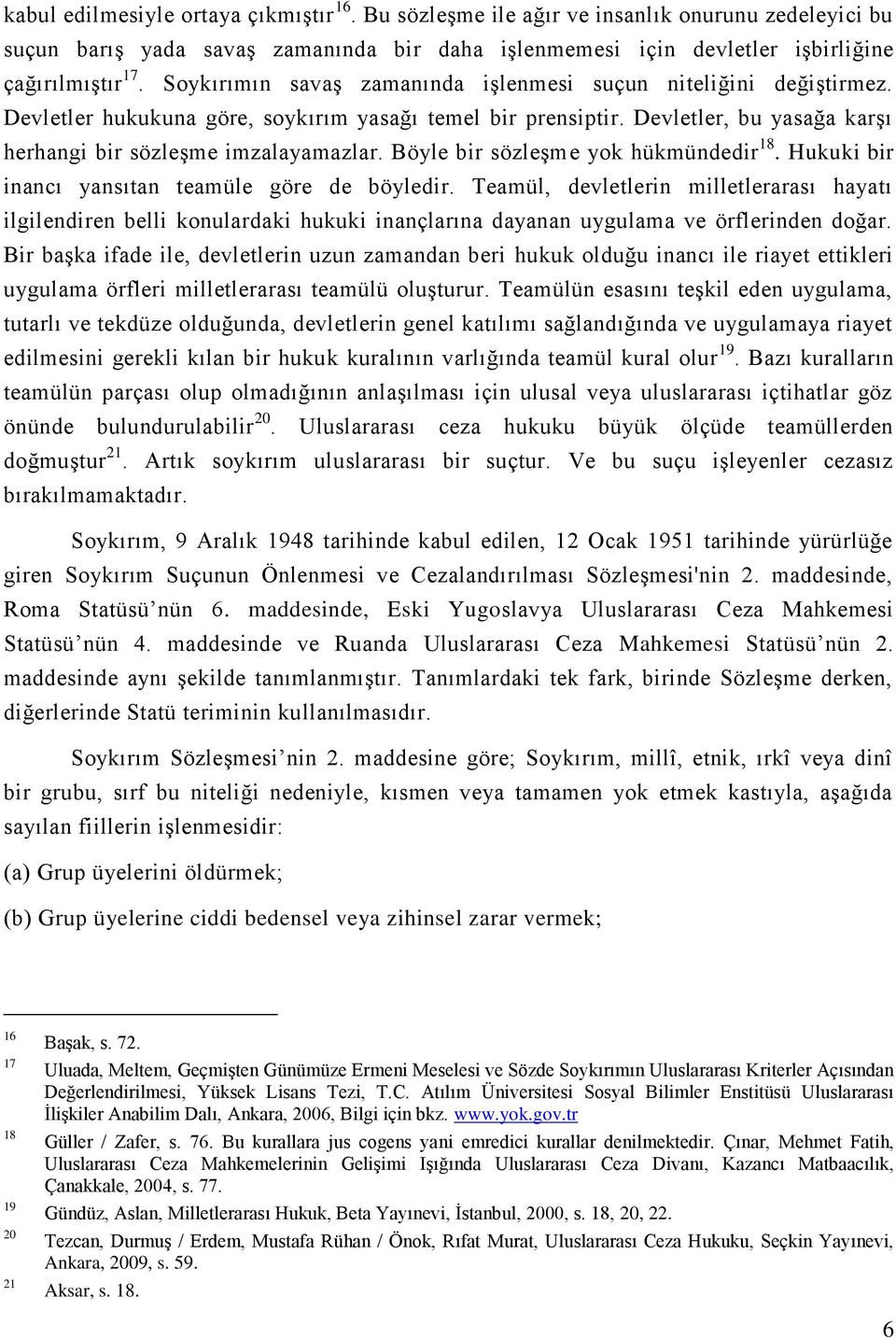 Böyle bir sözleşme yok hükmündedir 18. Hukuki bir inancı yansıtan teamüle göre de böyledir.