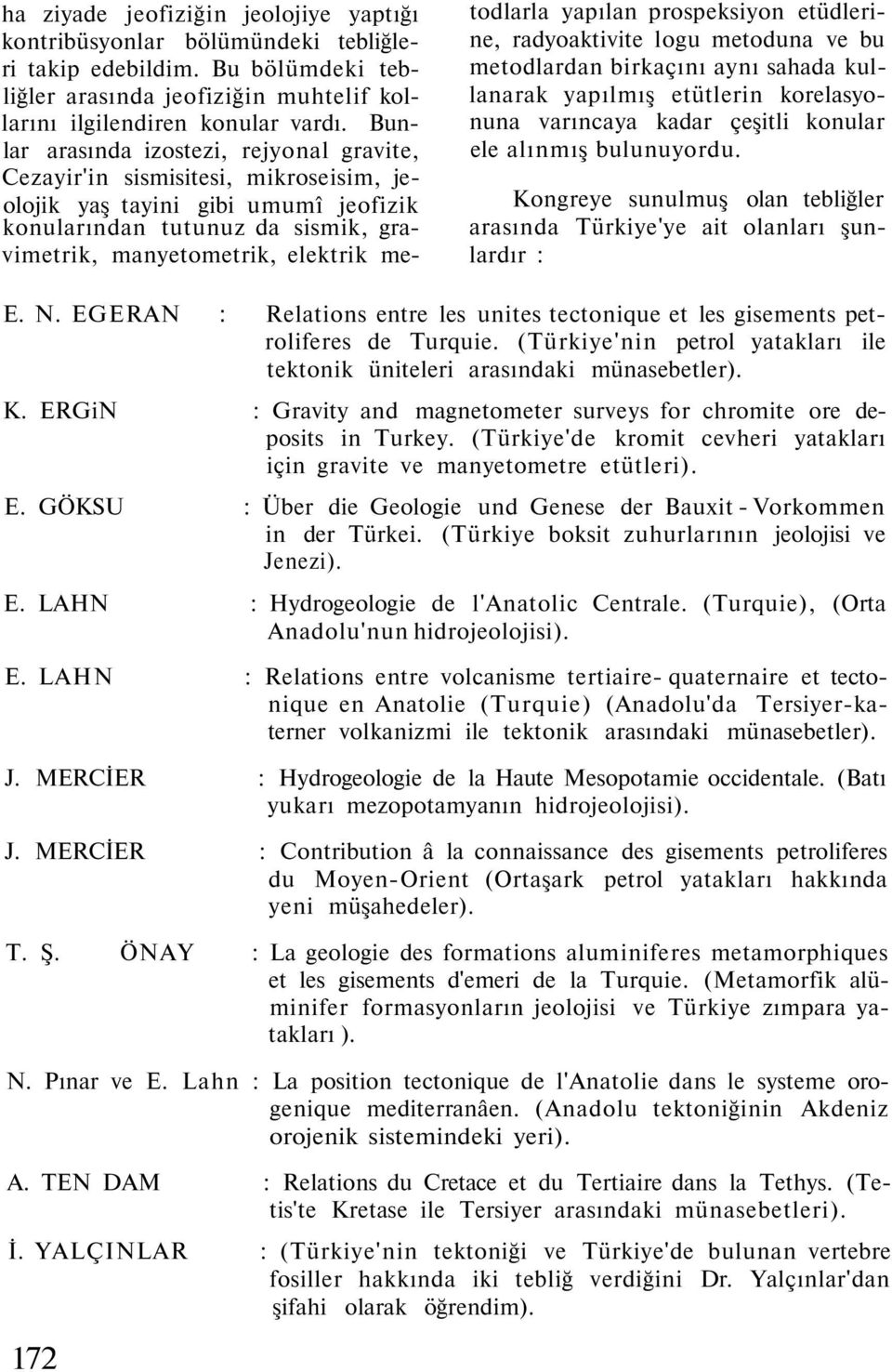 metodlarla yapılan prospeksiyon etüdlerine, radyoaktivite logu metoduna ve bu metodlardan birkaçını aynı sahada kullanarak yapılmış etütlerin korelasyonuna varıncaya kadar çeşitli konular ele alınmış