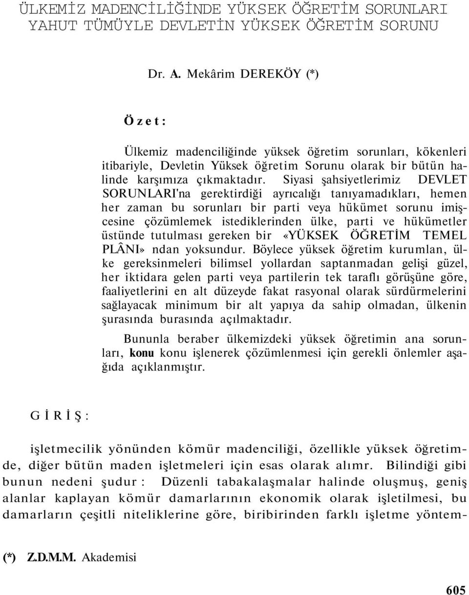 Siyasi şahsiyetlerimiz DEVLET SORUNLARI'na gerektirdiği ayrıcalığı tanıyamadıkları, hemen her zaman bu sorunları bir parti veya hükümet sorunu imişcesine çözümlemek istediklerinden ülke, parti ve