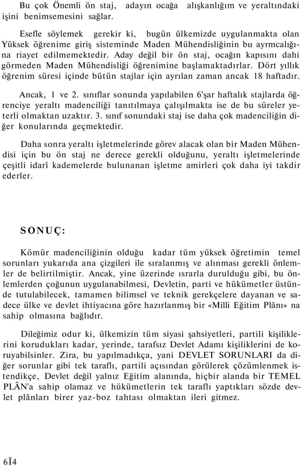 Aday değil bir ön staj, ocağın kapısını dahi görmeden Maden Mühendisliği öğrenimine başlamaktadırlar. Dört yıllık öğrenim süresi içinde bütün stajlar için ayrılan zaman ancak 18 haftadır.