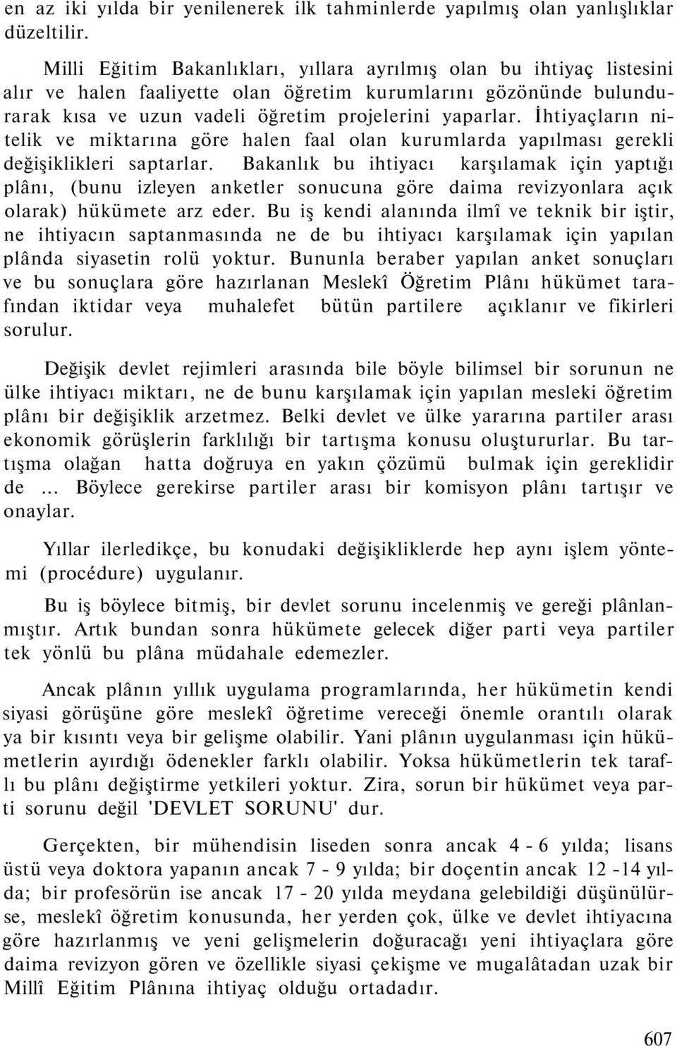 İhtiyaçların nitelik ve miktarına göre halen faal olan kurumlarda yapılması gerekli değişiklikleri saptarlar.