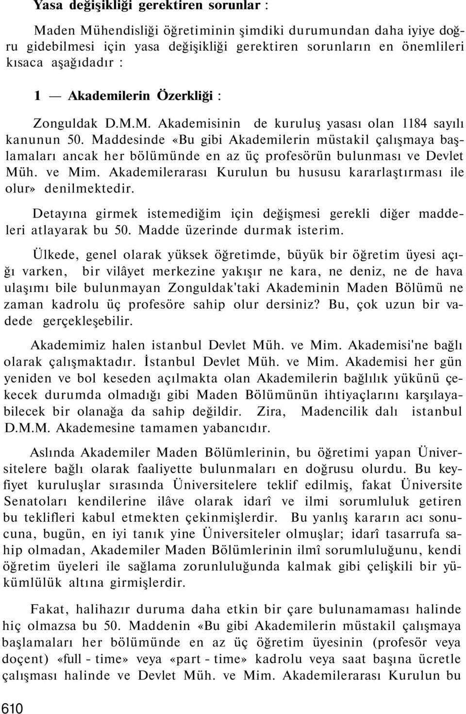 Maddesinde «Bu gibi Akademilerin müstakil çalışmaya başlamaları ancak her bölümünde en az üç profesörün bulunması ve Devlet Müh. ve Mim.