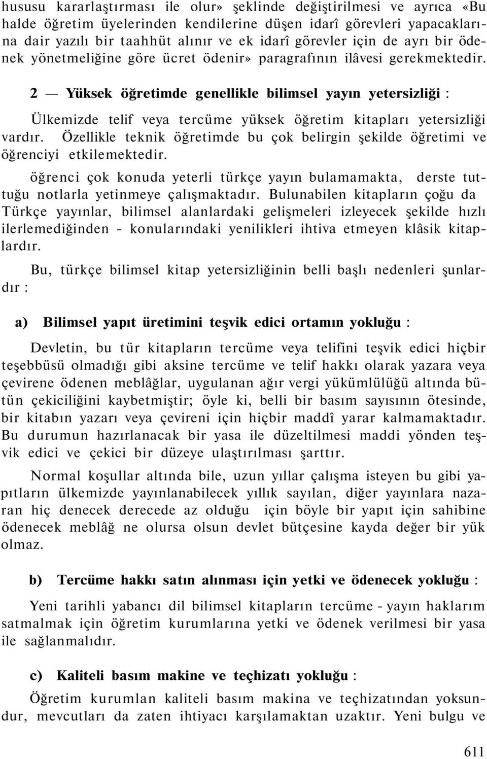 2 Yüksek öğretimde genellikle bilimsel yayın yetersizliği : Ülkemizde telif veya tercüme yüksek öğretim kitapları yetersizliği vardır.