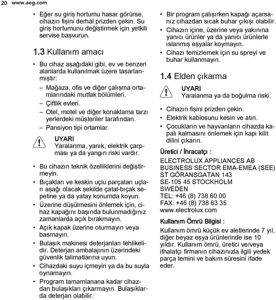 Otel, motel ve diğer konaklama tarzı yerlerdeki müşteriler tarafından. Pansiyon tipi ortamlar. UYARI Yaralanma, yanık, elektrik çarpması ya da yangın riski vardır.