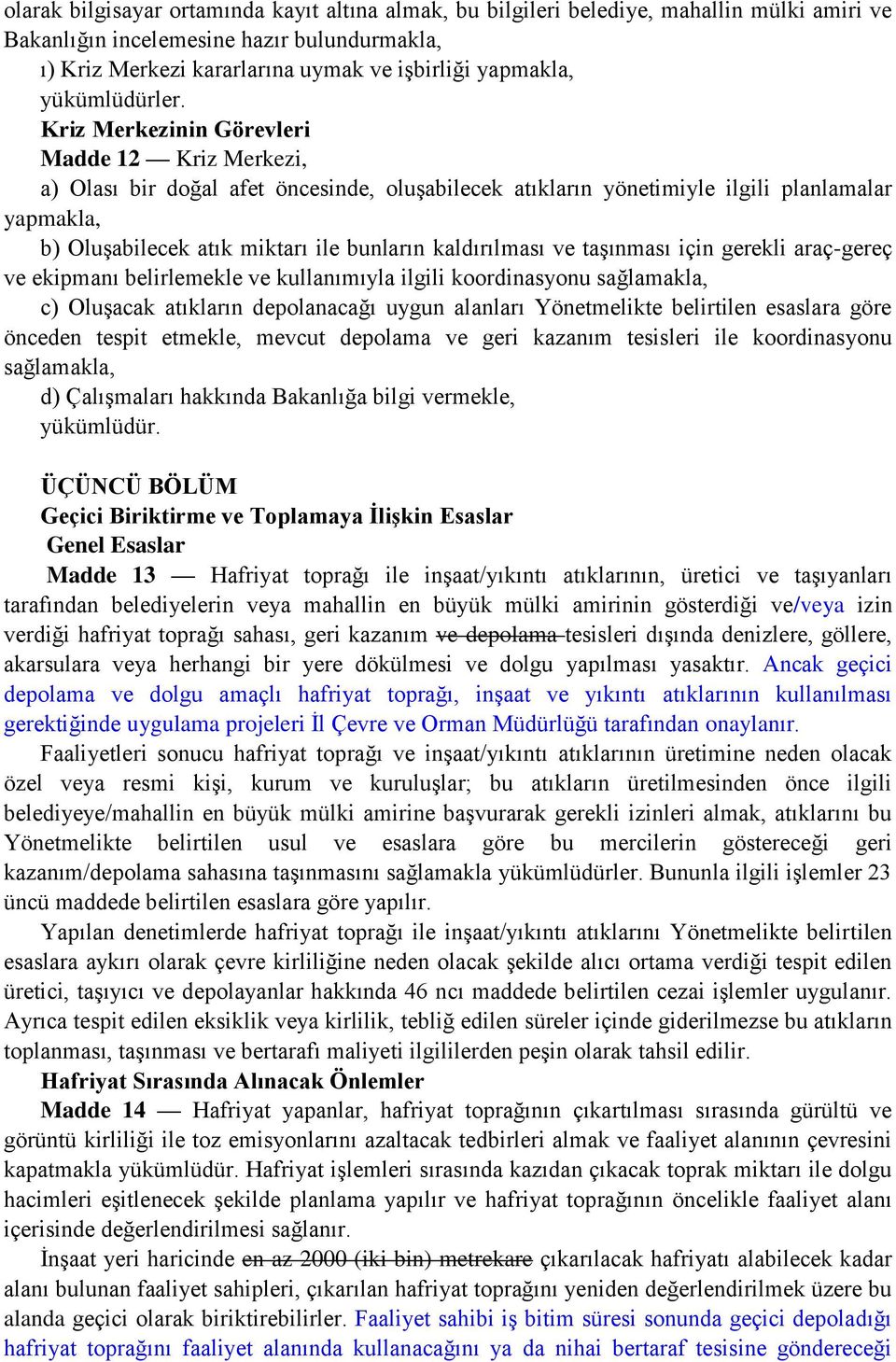 Kriz Merkezinin Görevleri Madde 12 Kriz Merkezi, a) Olası bir doğal afet öncesinde, oluşabilecek atıkların yönetimiyle ilgili planlamalar yapmakla, b) Oluşabilecek atık miktarı ile bunların