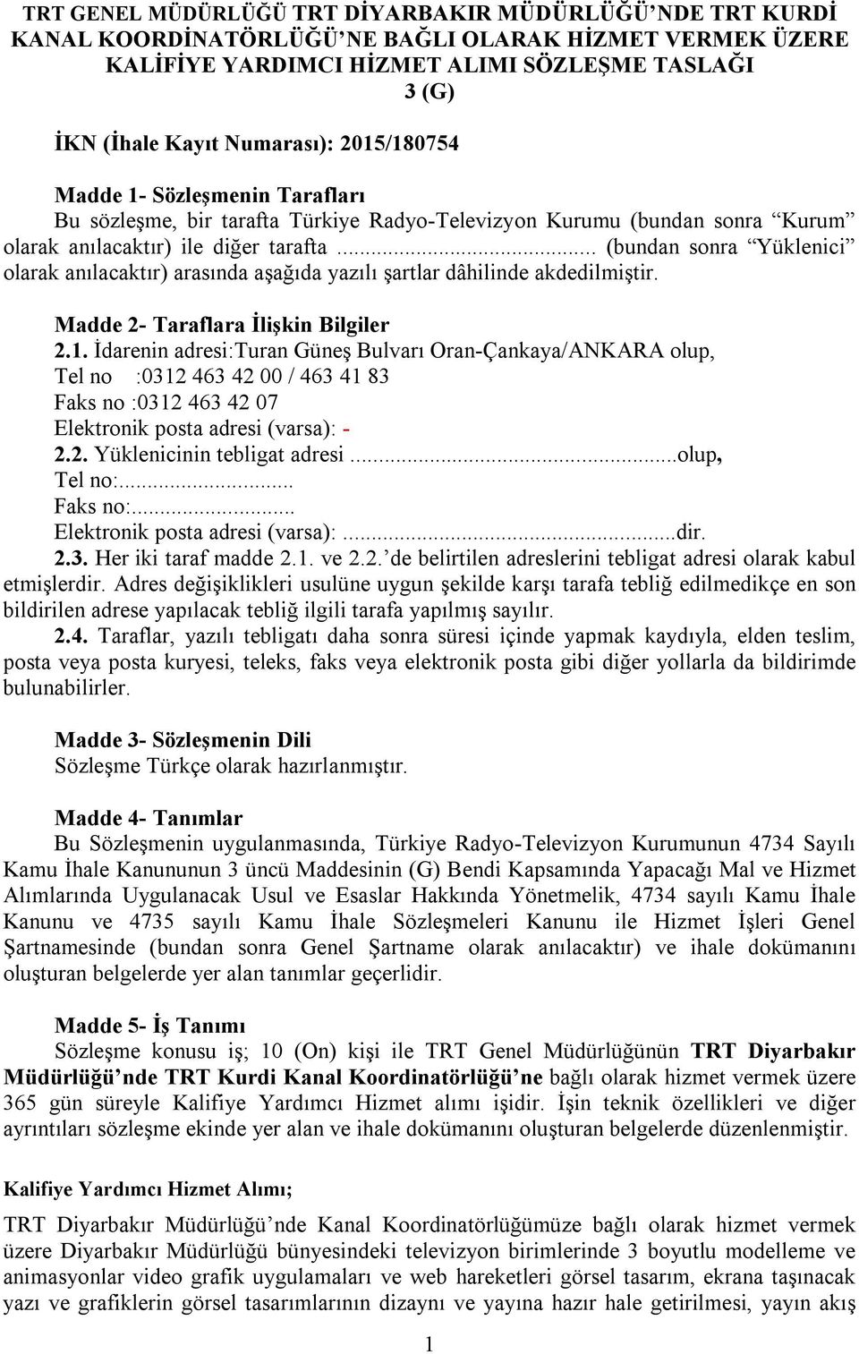 .. (bundan sonra Yüklenici olarak anılacaktır) arasında aşağıda yazılı şartlar dâhilinde akdedilmiştir. Madde 2- Taraflara İlişkin Bilgiler 2.1.