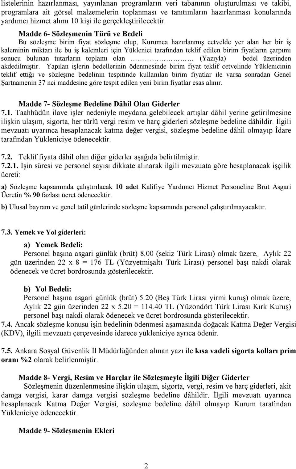 Madde 6- Sözleşmenin Türü ve Bedeli Bu sözleşme birim fiyat sözleşme olup, Kurumca hazırlanmış cetvelde yer alan her bir iş kaleminin miktarı ile bu iş kalemleri için Yüklenici tarafından teklif