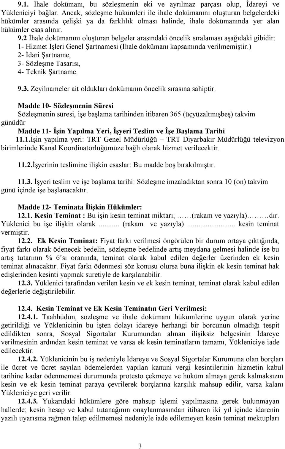 2 İhale dokümanını oluşturan belgeler arasındaki öncelik sıralaması aşağıdaki gibidir: 1- Hizmet İşleri Genel Şartnamesi (İhale dokümanı kapsamında verilmemiştir.