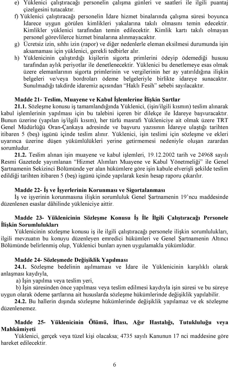 Kimlikler yüklenici tarafından temin edilecektir. Kimlik kartı takılı olmayan personel görevlilerce hizmet binalarına alınmayacaktır.