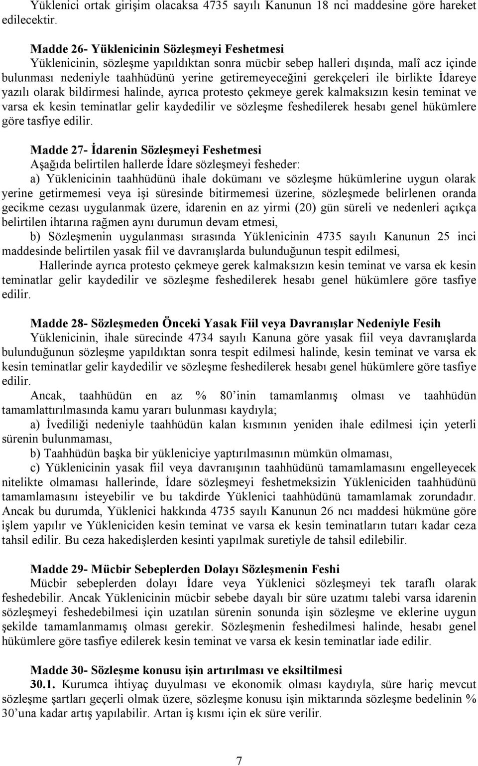 ile birlikte İdareye yazılı olarak bildirmesi halinde, ayrıca protesto çekmeye gerek kalmaksızın kesin teminat ve varsa ek kesin teminatlar gelir kaydedilir ve sözleşme feshedilerek hesabı genel